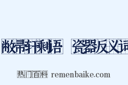 敝帚轩剩语·瓷器反义词是什么意思的图片